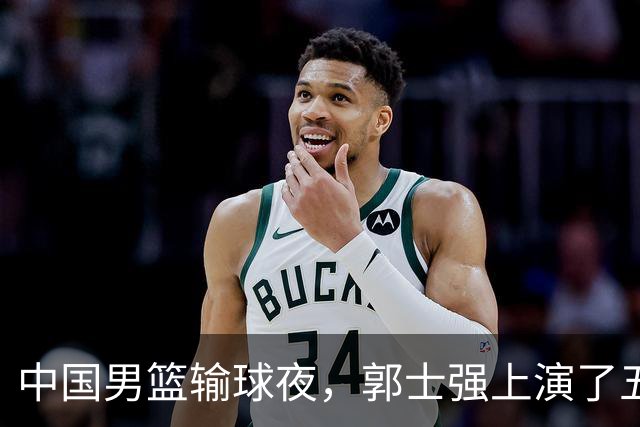中国男篮输球夜，郭士强上演了五大昏招！怀念杜锋，赵睿与张镇麟