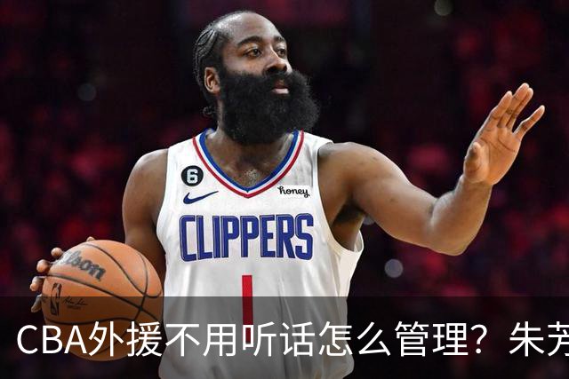 CBA外援不用听话怎么管理？朱芳雨：翻译会给他看我以前是什么状态